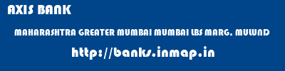 AXIS BANK  MAHARASHTRA GREATER MUMBAI MUMBAI LBS MARG, MULUND  banks information 
